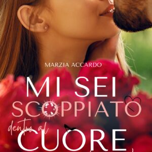 Mi sei scoppiato dentro al cuore di Marzia Accardo