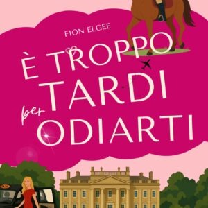 è troppo tardi per odiarti di Fion Elgee [spedizione gratuita]