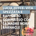 Lucia Joyce: vita spezzata e rapporto complesso con la madre Nora Barnacle