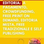 I diversi tipi di editoria: editoria a pagamento, crowdfunding, free print on demand, editoria mista, free tradizionale e self publishing